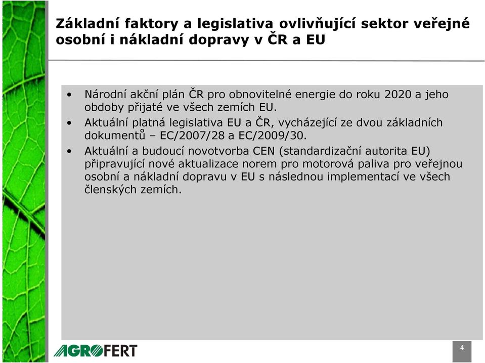 Aktuální platná legislativa EU a ČR, vycházející ze dvou základních dokumentů EC/2007/28 a EC/2009/30.