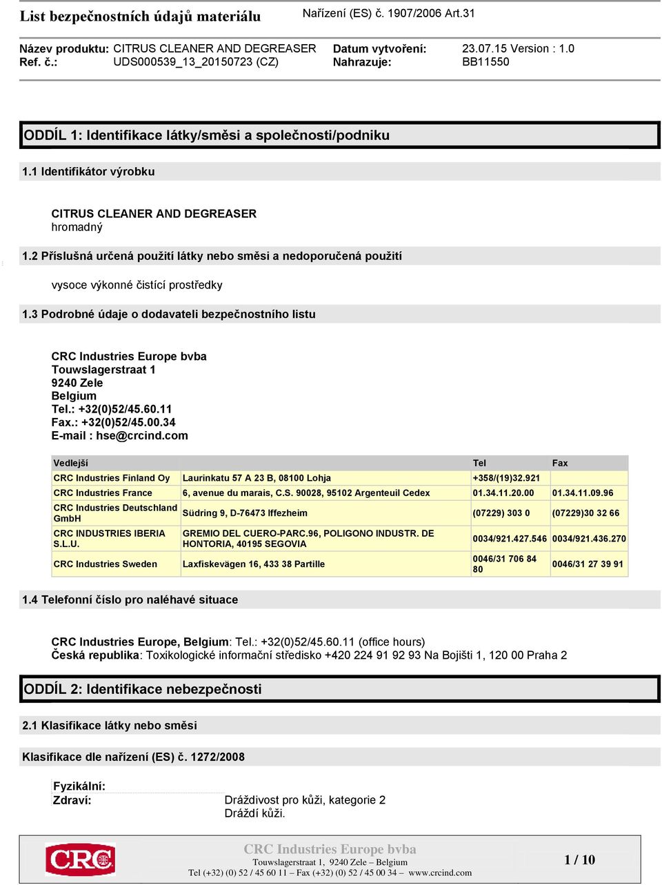 : +32(0)52/45.60.11 Fax.: +32(0)52/45.00.34 E-mail : hse@crcind.com Vedlejší Tel Fax CRC Industries Finland Oy Laurinkatu 57 A 23 B, 08100 Lohja +358/(19)32.