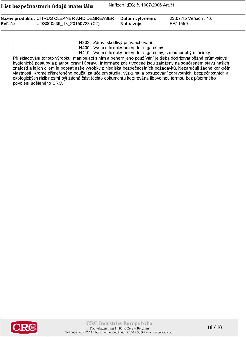 Informace zde uvedené jsou založeny na současném stavu našich znalostí a jejich cílem je popsat naše výrobky z hlediska bezpečnostních požadavků.