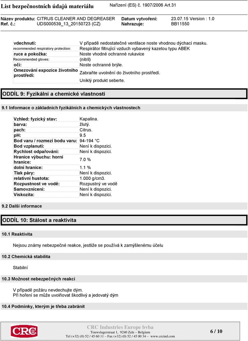 ODDÍL 9: Fyzikální a chemické vlastnosti 9.1 Informace o základních fyzikálních a chemických vlastnostech Vzhled: fyzický stav: Kapalina. barva: žlutý. pach: Citrus. ph: 9.
