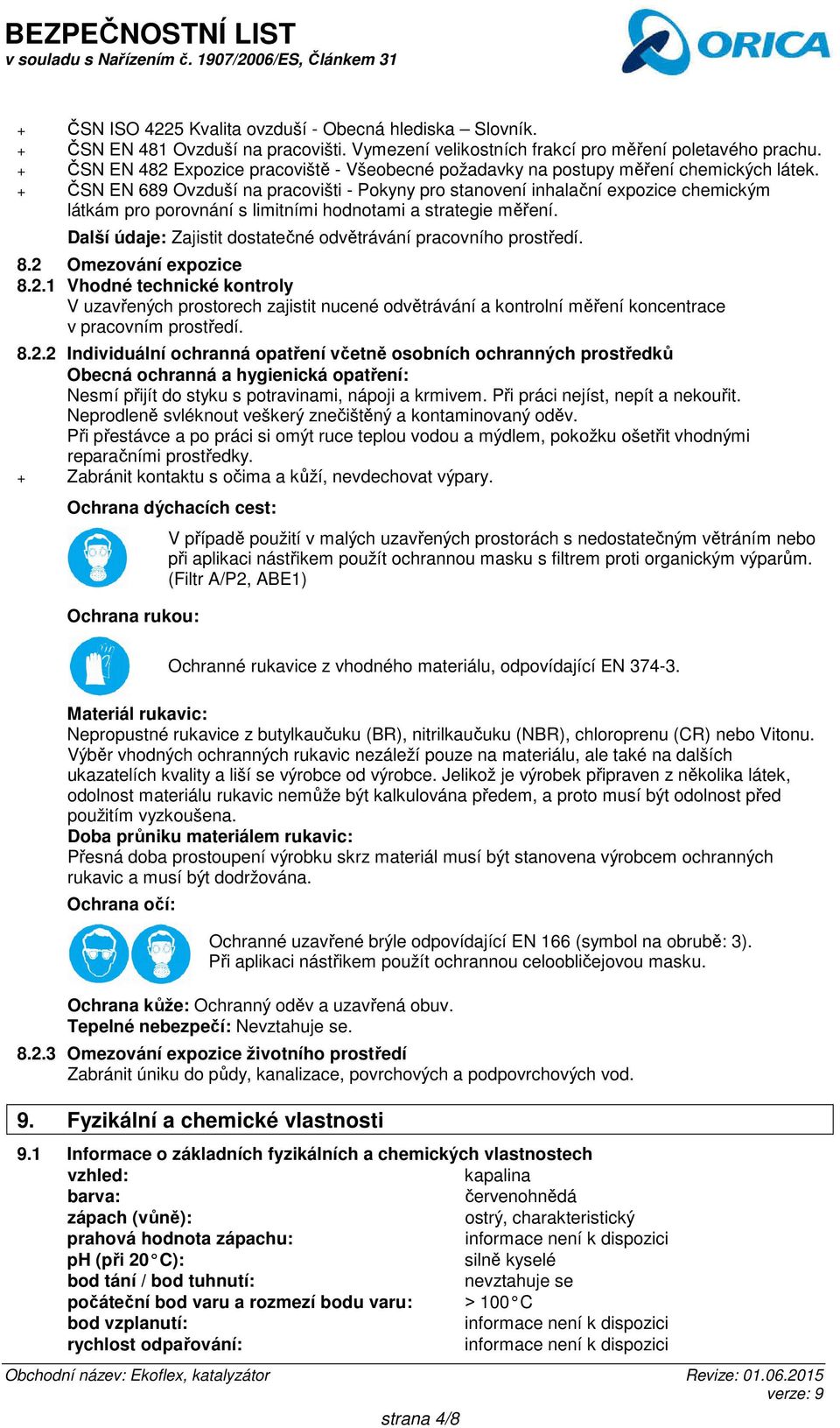 + ČSN EN 689 Ovzduší na pracovišti - Pokyny pro stanovení inhalační expozice chemickým látkám pro porovnání s limitními hodnotami a strategie měření.