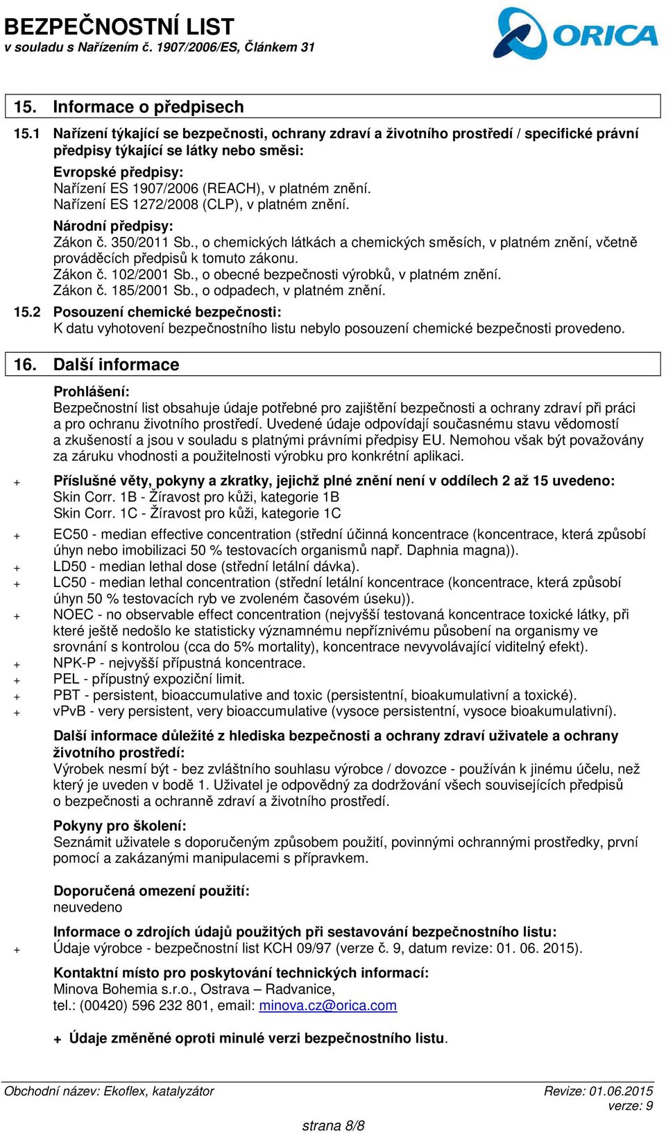 Nařízení ES 1272/2008 (CLP), v platném znění. Národní předpisy: Zákon č. 350/2011 Sb., o chemických látkách a chemických směsích, v platném znění, včetně prováděcích předpisů k tomuto zákonu. Zákon č. 102/2001 Sb.