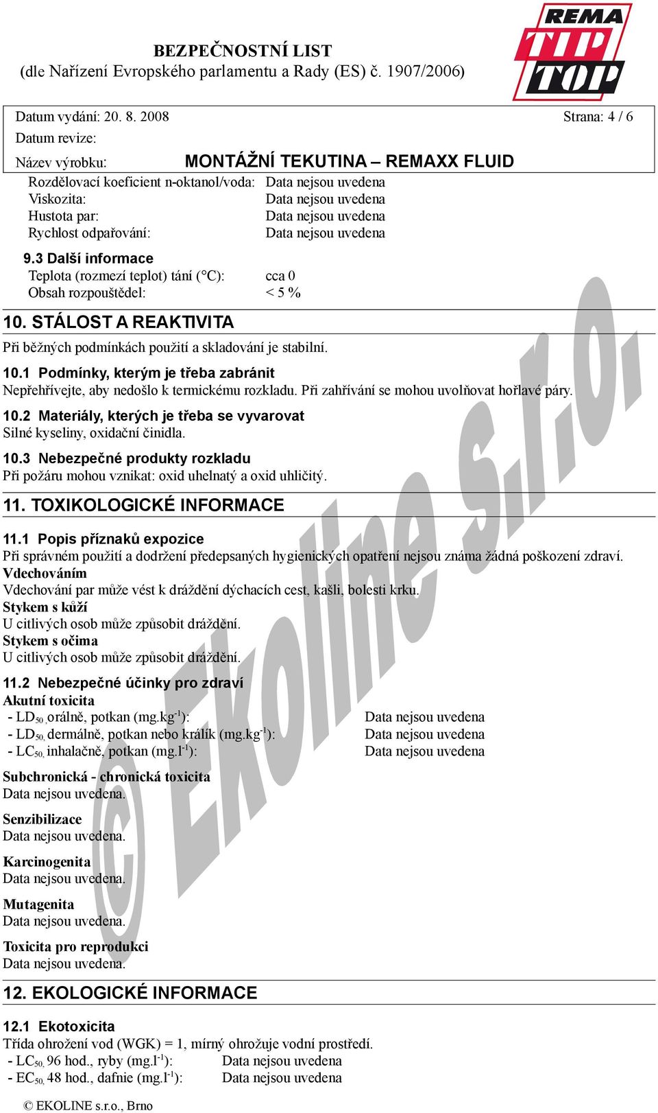 Při zahřívání se mohou uvolňovat hořlavé páry. 10.2 Materiály, kterých je třeba se vyvarovat Silné kyseliny, oxidační činidla. 10.3 Nebezpečné produkty rozkladu Při požáru mohou vznikat: oxid uhelnatý a oxid uhličitý.