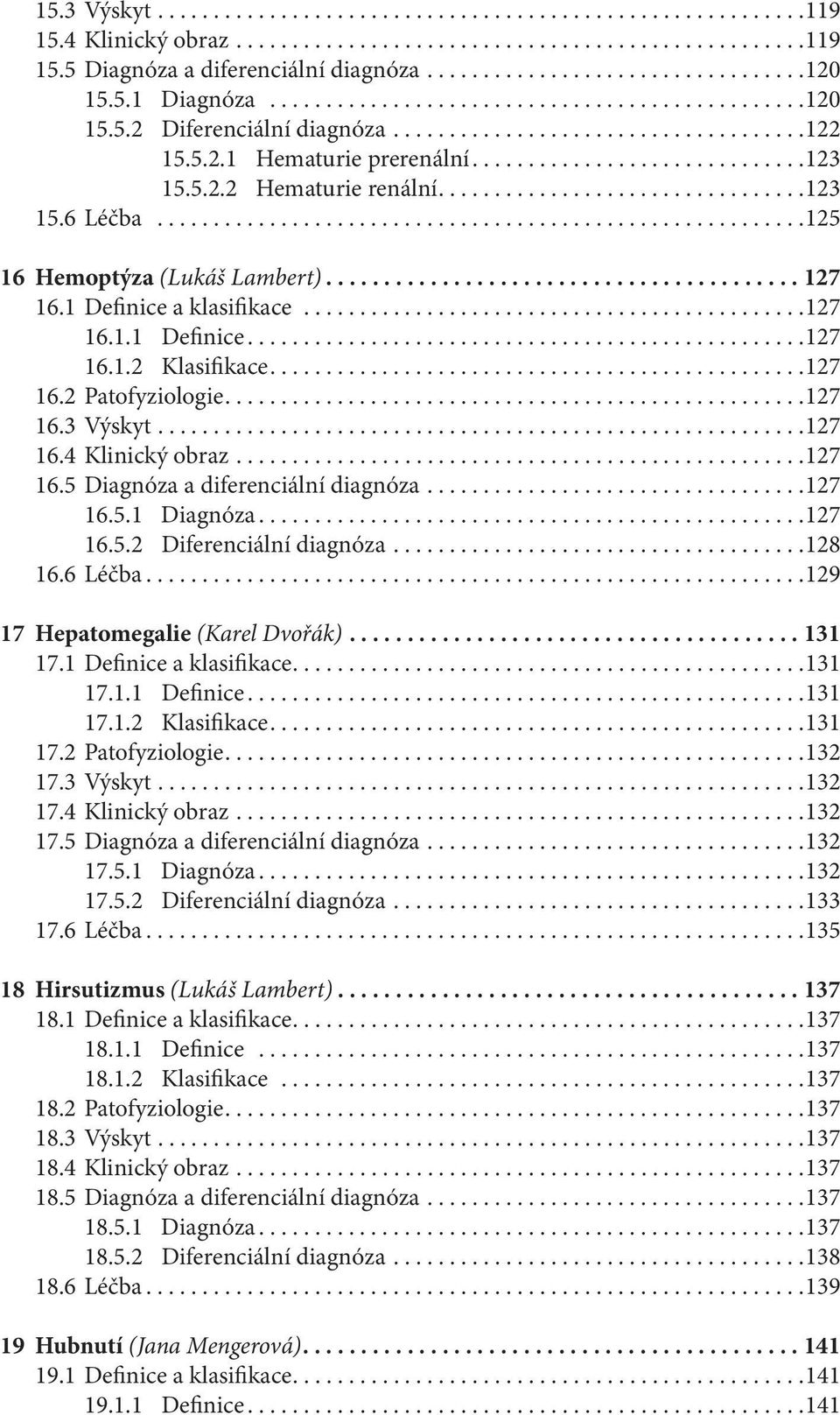 5.2.2 Hematurie renální.................................123 15.6 Léčba..........................................................125 16 Hemoptýza (Lukáš Lambert)......................................... 127 16.