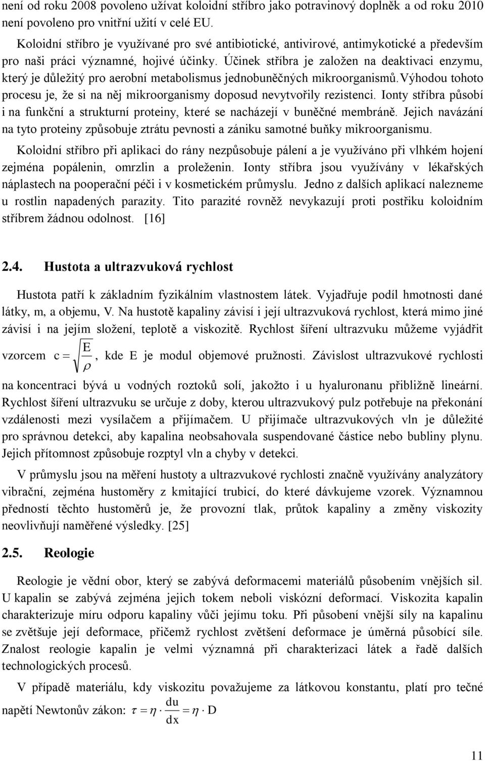 Účinek stříbra je založen na deaktivaci enzymu, který je důležitý pro aerobní metabolismus jednobuněčných mikroorganismů.