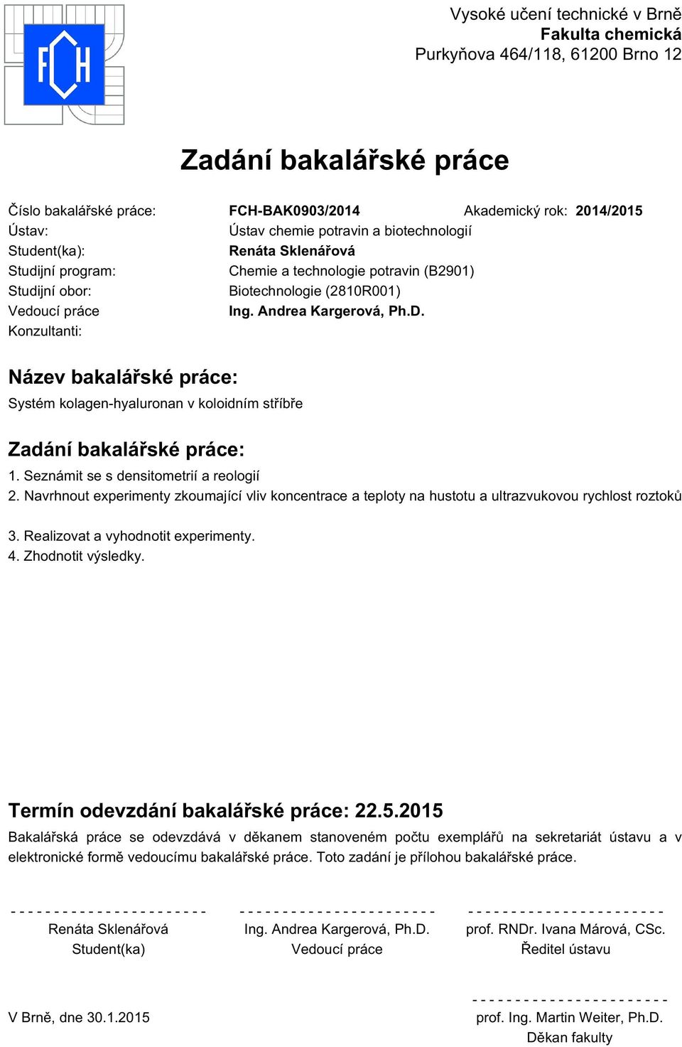 Konzultanti: Název bakalářské práce: Systém kolagen-hyaluronan v koloidním stříbře Zadání bakalářské práce: 1. Seznámit se s densitometrií a reologií 2.