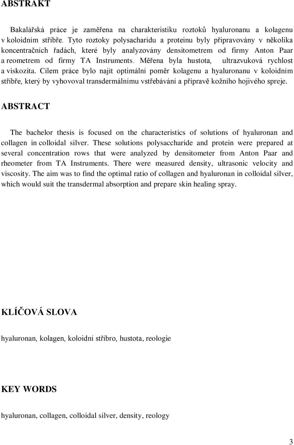 Měřena byla hustota, ultrazvuková rychlost a viskozita.