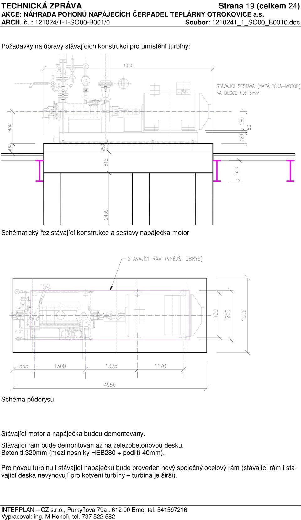 Stávající rám bude demontován až na železobetonovou desku. Beton tl.320mm (mezi nosníky HEB280 + podlití 40mm).