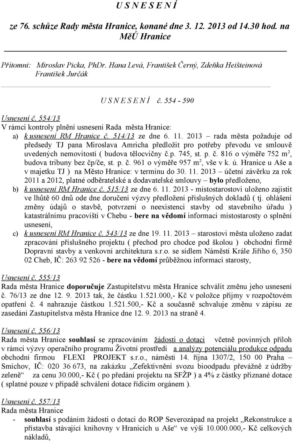 514/13 ze dne 6. 11. 2013 rada města požaduje od předsedy TJ pana Miroslava Amricha předložit pro potřeby převodu ve smlouvě uvedených nemovitostí ( budova tělocvičny č.