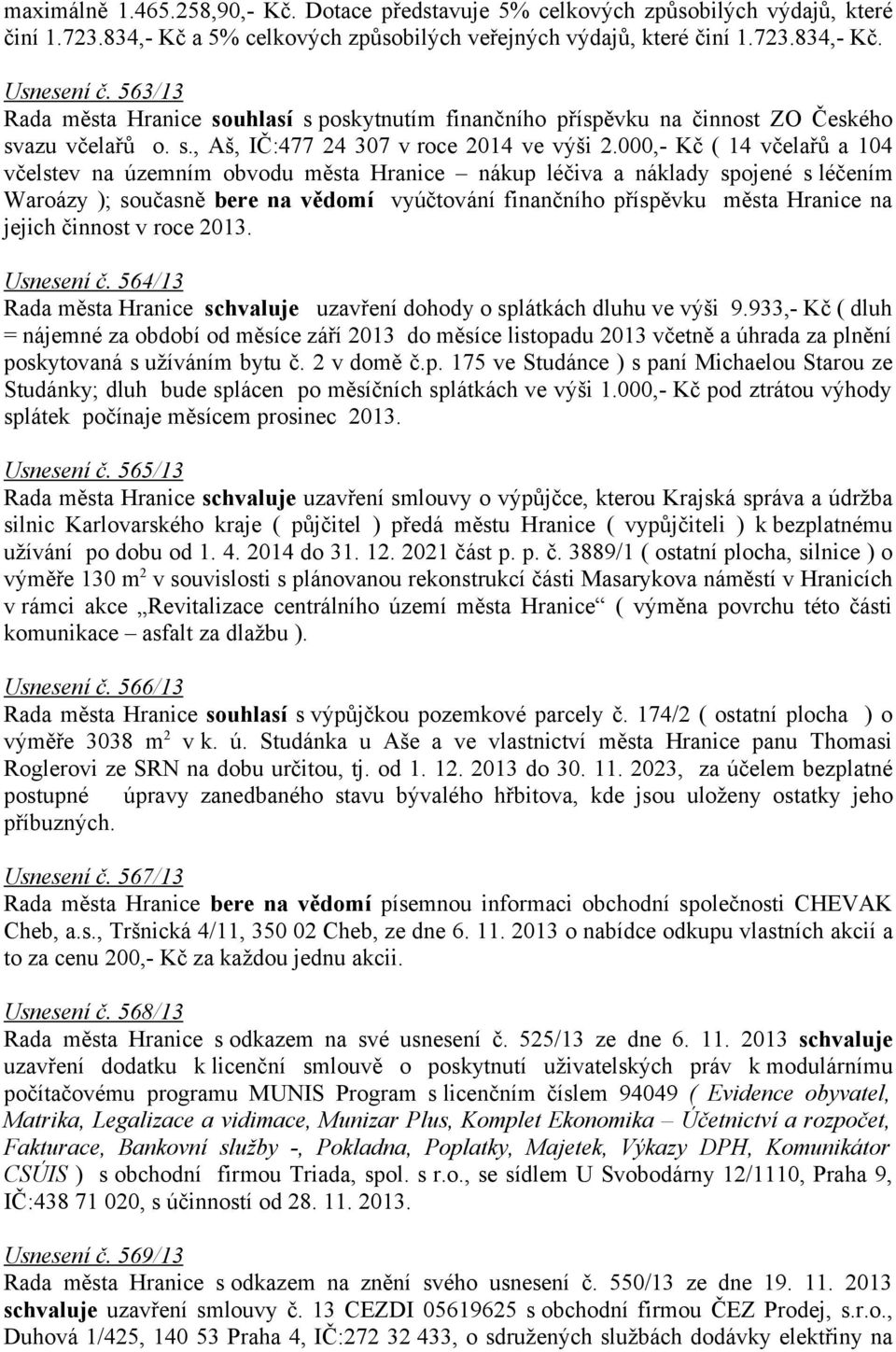 000,- Kč ( 14 včelařů a 104 včelstev na územním obvodu města Hranice nákup léčiva a náklady spojené s léčením Waroázy ); současně bere na vědomí vyúčtování finančního příspěvku města Hranice na