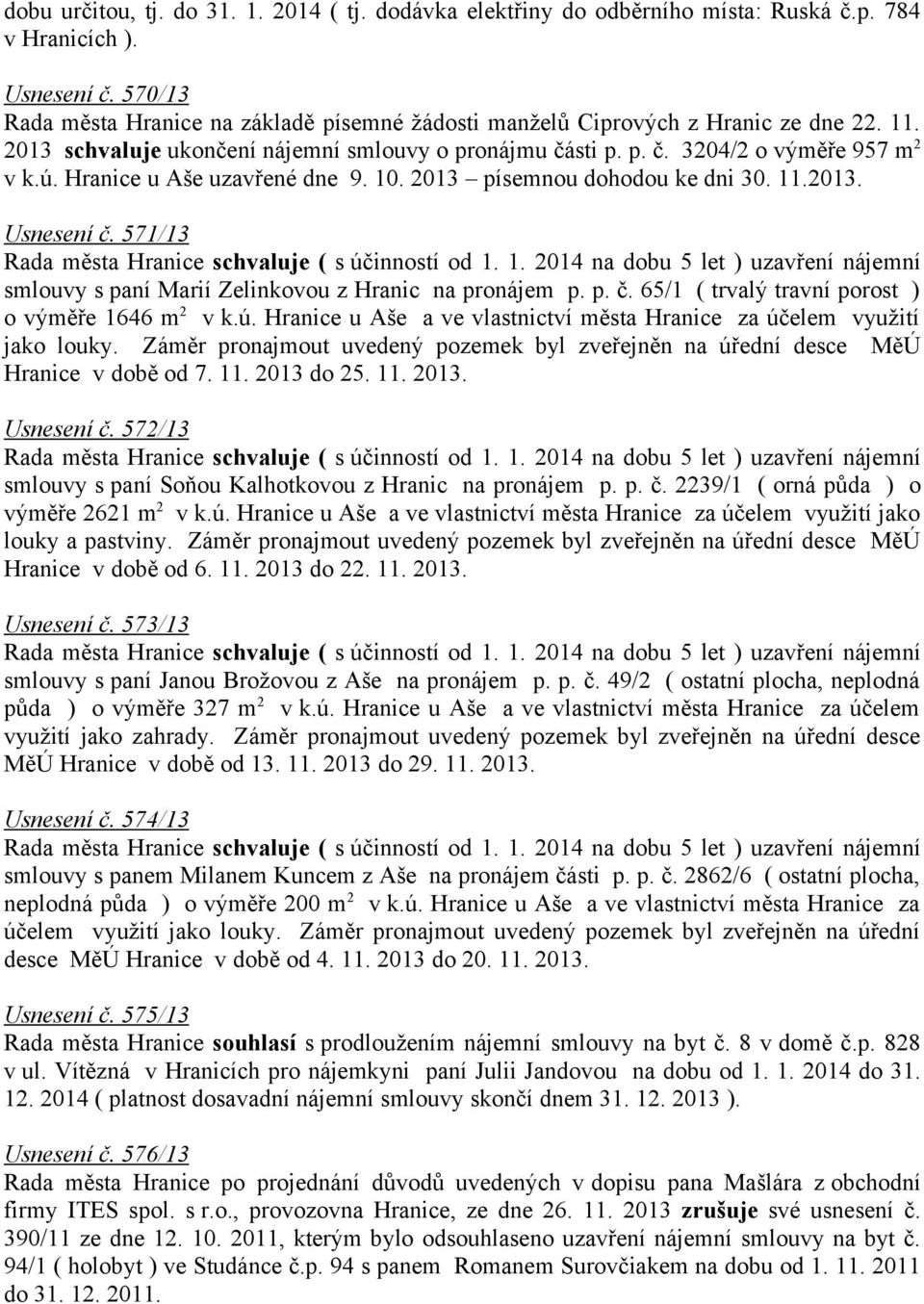 Hranice u Aše uzavřené dne 9. 10. 2013 písemnou dohodou ke dni 30. 11.2013. Usnesení č. 571/13 smlouvy s paní Marií Zelinkovou z Hranic na pronájem p. p. č. 65/1 ( trvalý travní porost ) o výměře 1646 m 2 v k.
