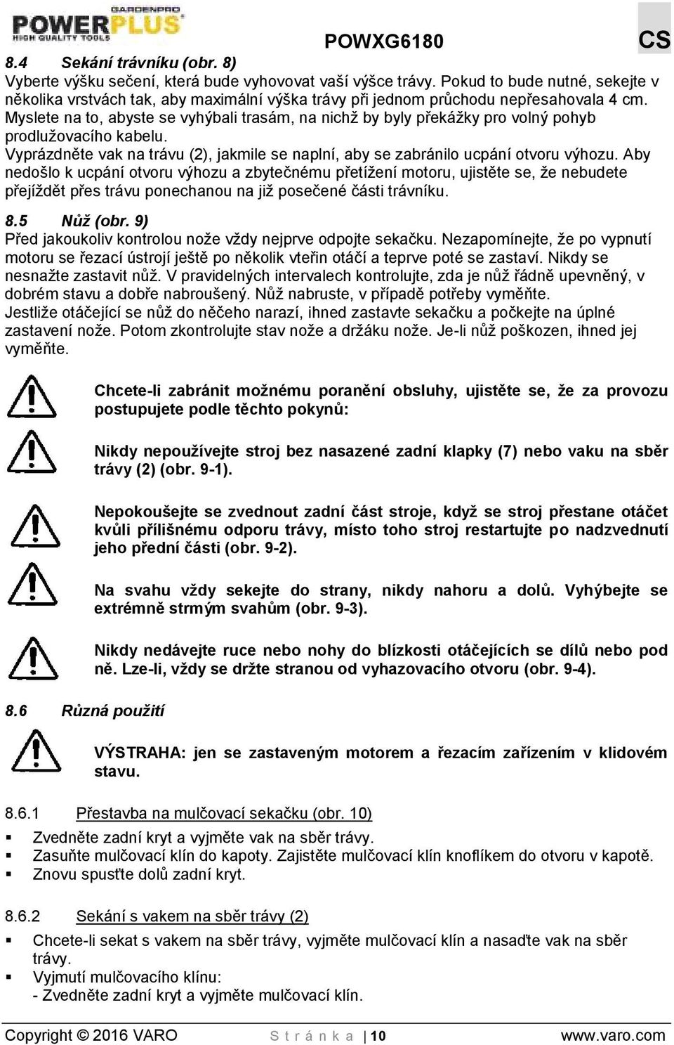 Myslete na to, abyste se vyhýbali trasám, na nichž by byly překážky pro volný pohyb prodlužovacího kabelu. Vyprázdněte vak na trávu (2), jakmile se naplní, aby se zabránilo ucpání otvoru výhozu.