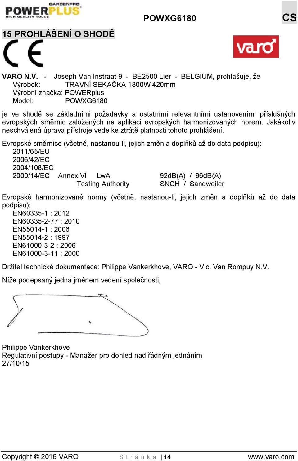 - Joseph Van Instraat 9 - BE2500 Lier - BELGIUM, prohlašuje, že Výrobek: TRAVNÍ SEKAČKA 1800W 420mm Výrobní značka: POWERplus Model: POWXG6180 je ve shodě se základními požadavky a ostatními