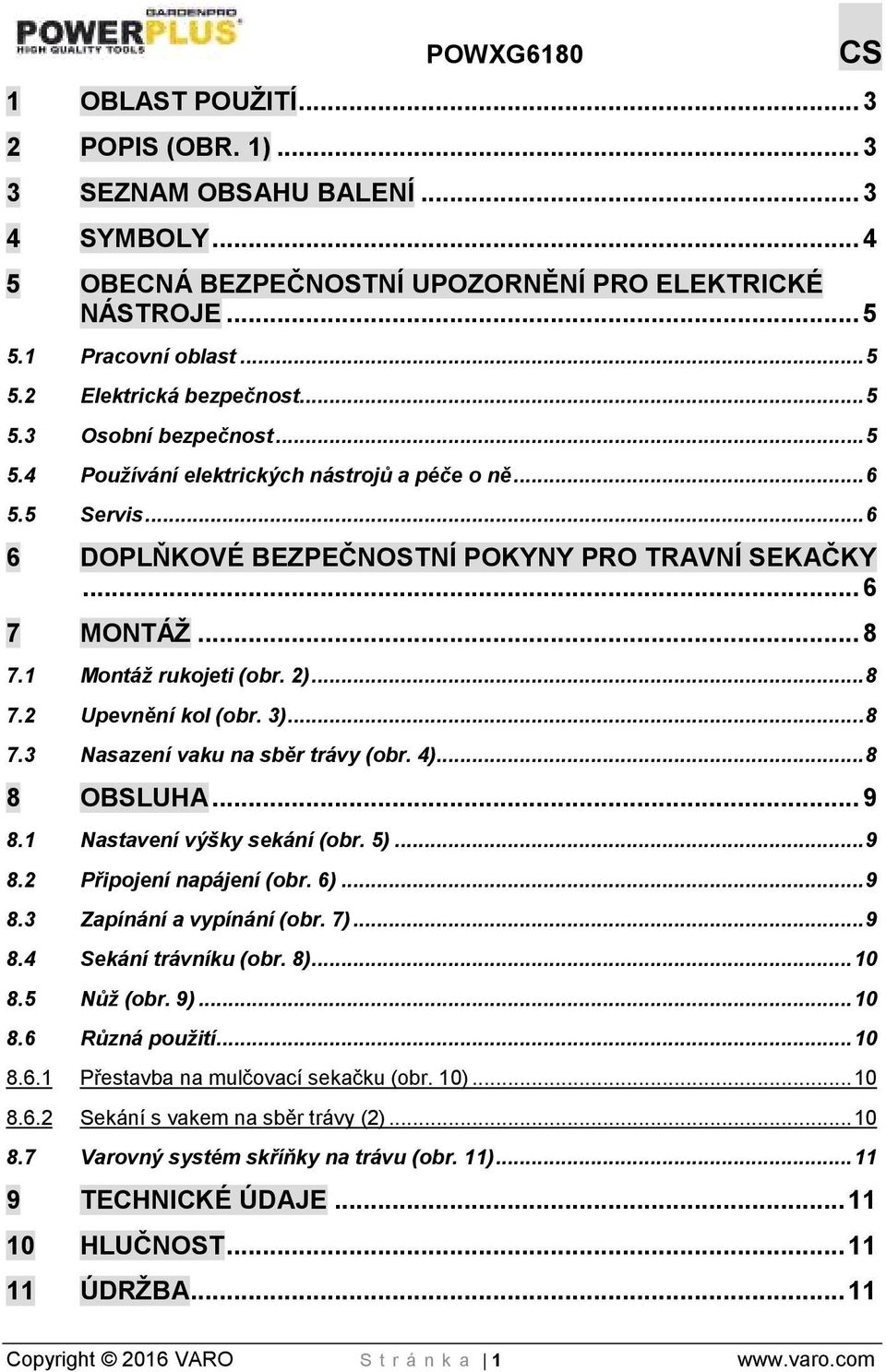 .. 8 7.2 Upevnění kol (obr. 3)... 8 7.3 Nasazení vaku na sběr trávy (obr. 4)... 8 8 OBSLUHA... 9 8.1 Nastavení výšky sekání (obr. 5)... 9 8.2 Připojení napájení (obr. 6)... 9 8.3 Zapínání a vypínání (obr.