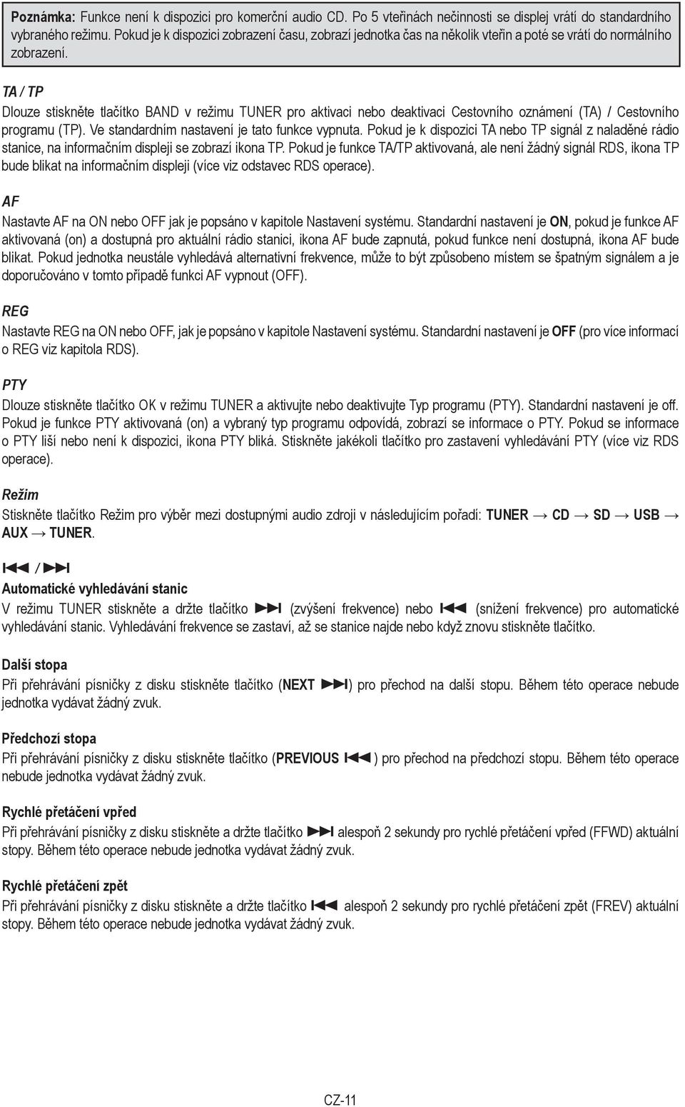 TA / TP Dlouze stiskněte tlačítko BAND v režimu TUNER pro aktivaci nebo deaktivaci Cestovního oznámení (TA) / Cestovního programu (TP). Ve standardním nastavení je tato funkce vypnuta.