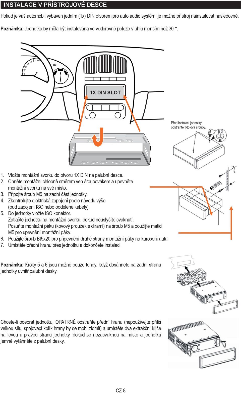 602 160 1X DIN SLOT Před instalací jednotky odstraňte tyto dva šrouby. 1. Vložte montážní svorku do otvoru 1X DIN na palubní desce. 2.