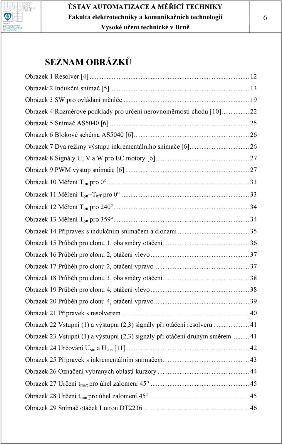 .. 27 Obrázek 9 PWM výstup snímače [6]... 27 Obrázek 10 Měření T on pro 0... 33 Obrázek 11 Měření T on +T off pro 0... 33 Obrázek 12 Měření T on pro 240... 34 Obrázek 13 Měření T on pro 359.