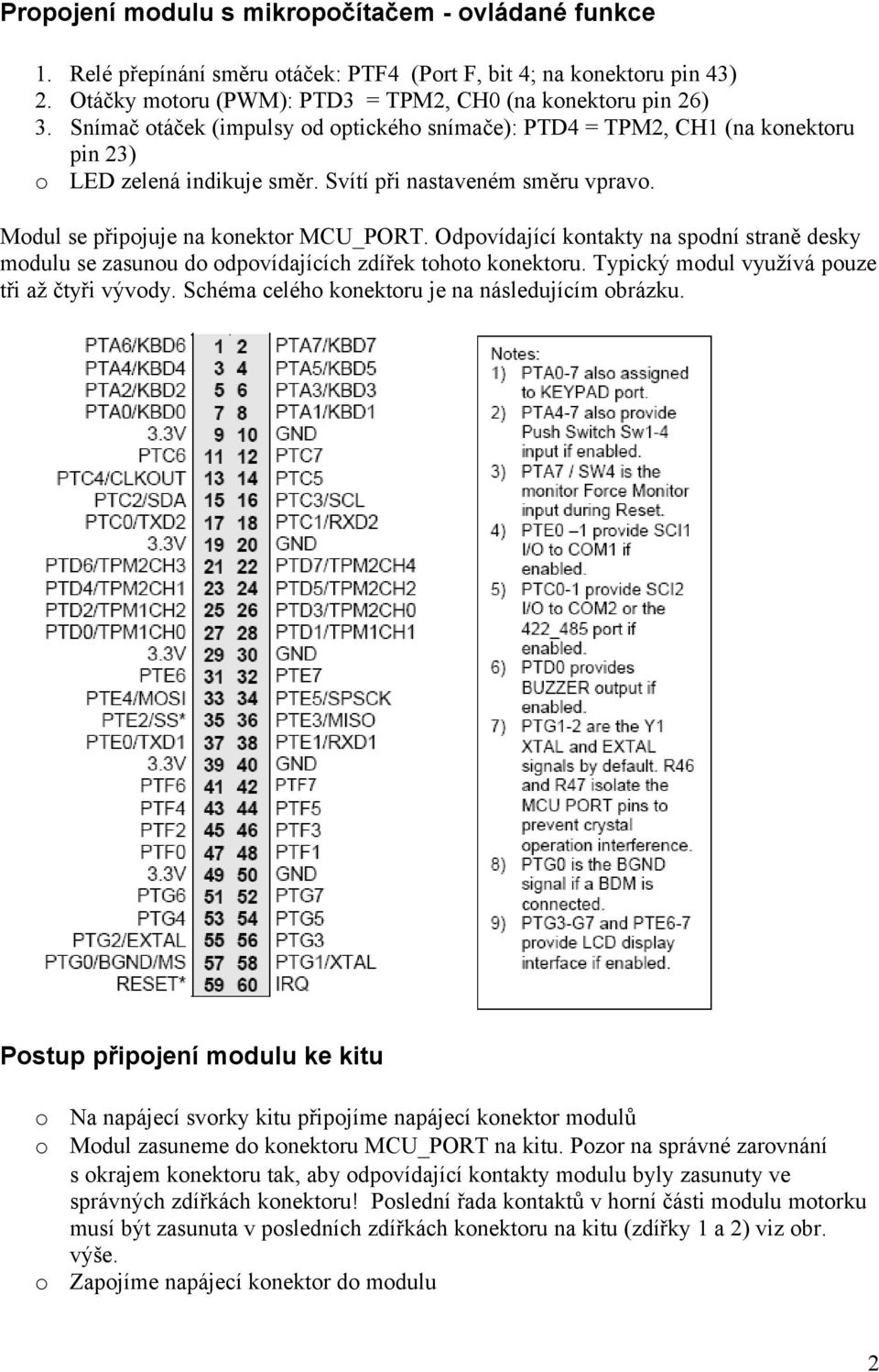 Odpovídající kontakty na spodní straně desky modulu se zasunou do odpovídajících zdířek tohoto konektoru. Typický modul využívá pouze tři až čtyři vývody.