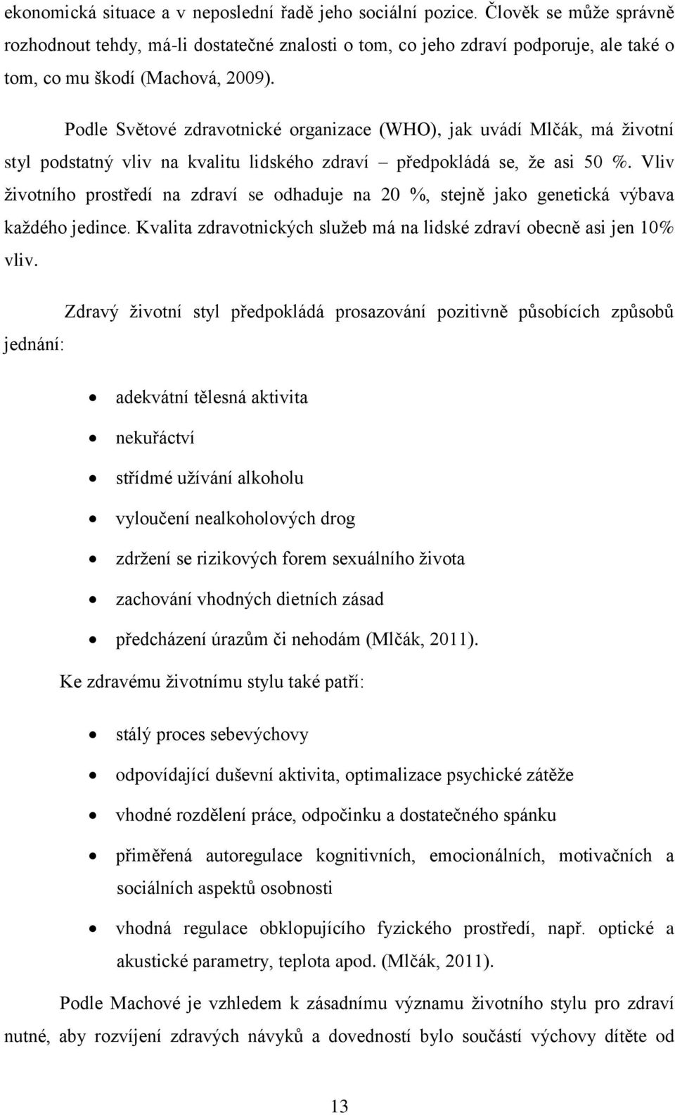 Podle Světové zdravotnické organizace (WHO), jak uvádí Mlčák, má životní styl podstatný vliv na kvalitu lidského zdraví předpokládá se, že asi 50 %.