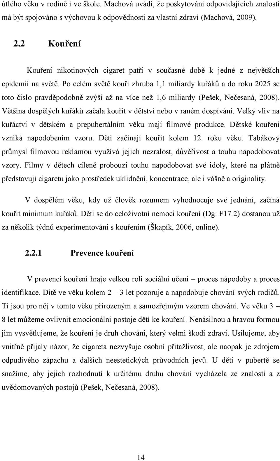 Po celém světě kouří zhruba 1,1 miliardy kuřáků a do roku 2025 se toto číslo pravděpodobně zvýší až na více než 1,6 miliardy (Pešek, Nečesaná, 2008).