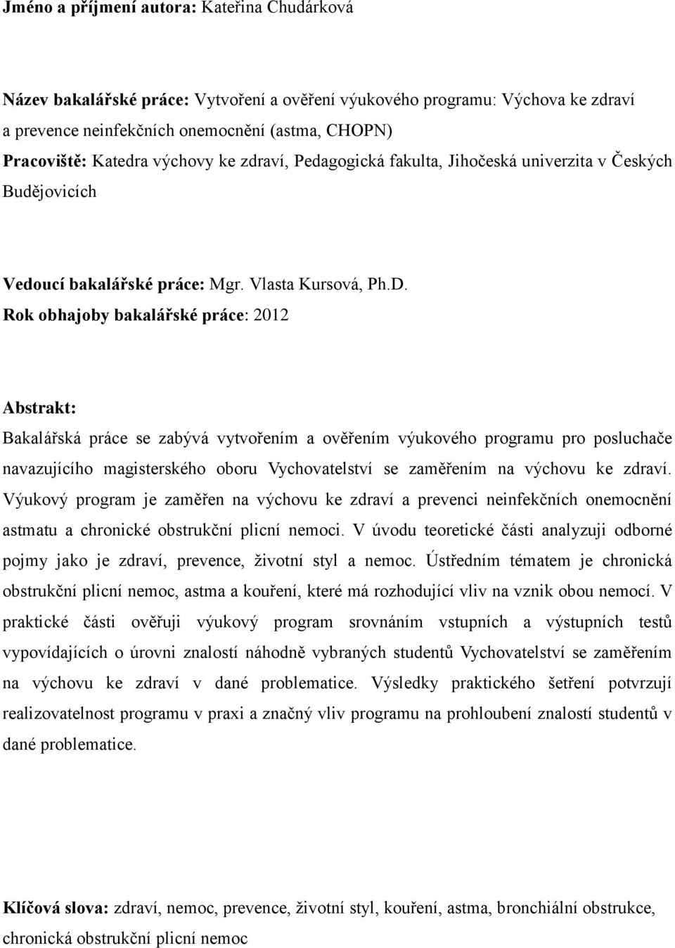 Rok obhajoby bakalářské práce: 2012 Abstrakt: Bakalářská práce se zabývá vytvořením a ověřením výukového programu pro posluchače navazujícího magisterského oboru Vychovatelství se zaměřením na