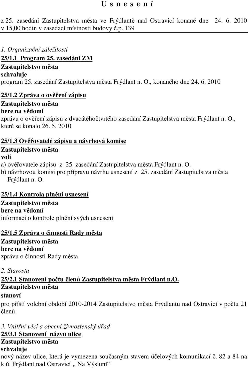 2 Zpráva o ověření zápisu zprávu o ověření zápisu z dvacátéhočtvrtého zasedání Zastupitelstva města Frýdlant n. O., které se konalo 26. 5. 2010 25/1.