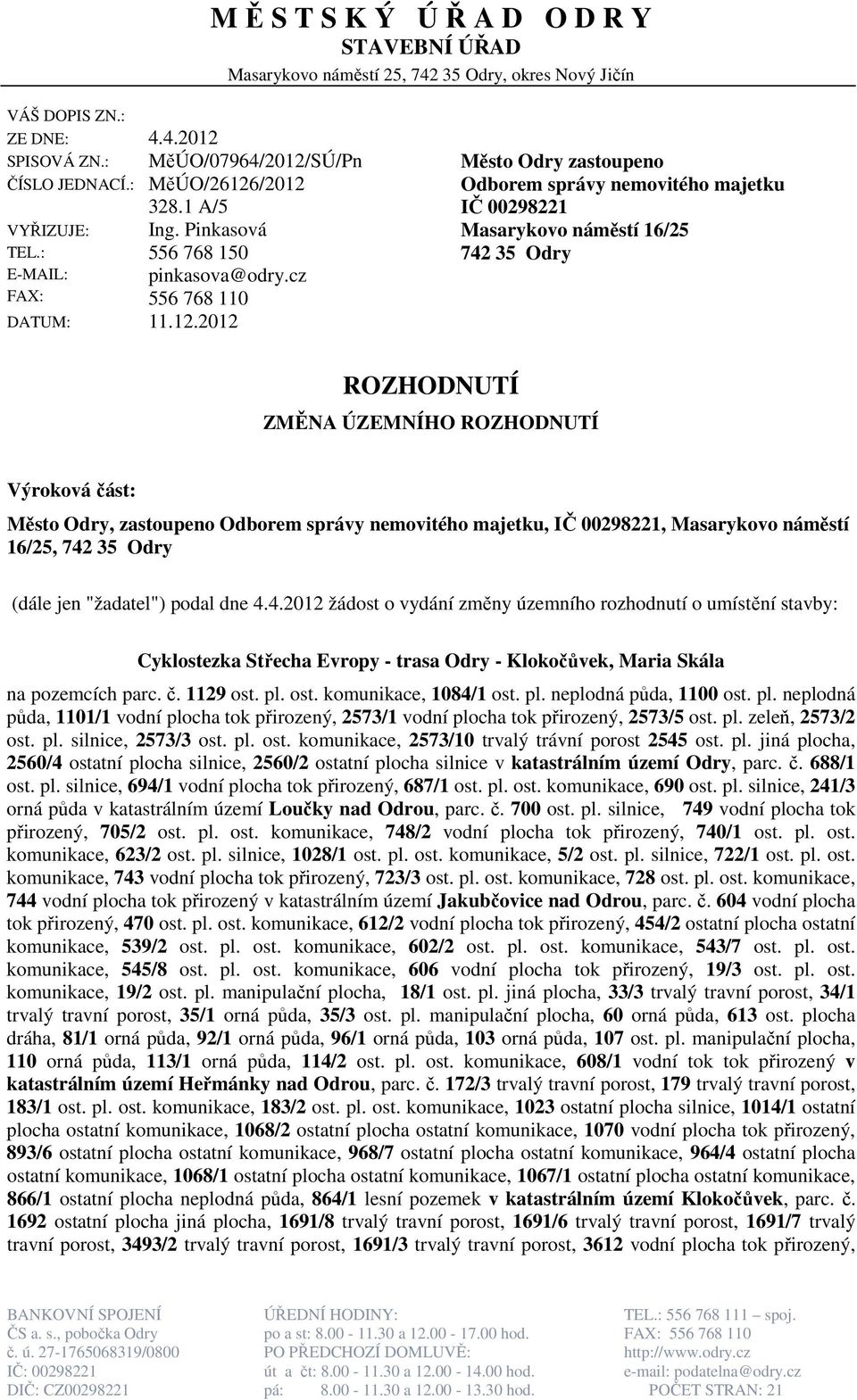 2012 Město Odry zastoupeno Odborem správy nemovitého majetku IČ 00298221 Masarykovo náměstí 16/25 742 35 Odry ROZHODNUTÍ ZMĚNA ÚZEMNÍHO ROZHODNUTÍ Výroková část: Město Odry, zastoupeno Odborem správy