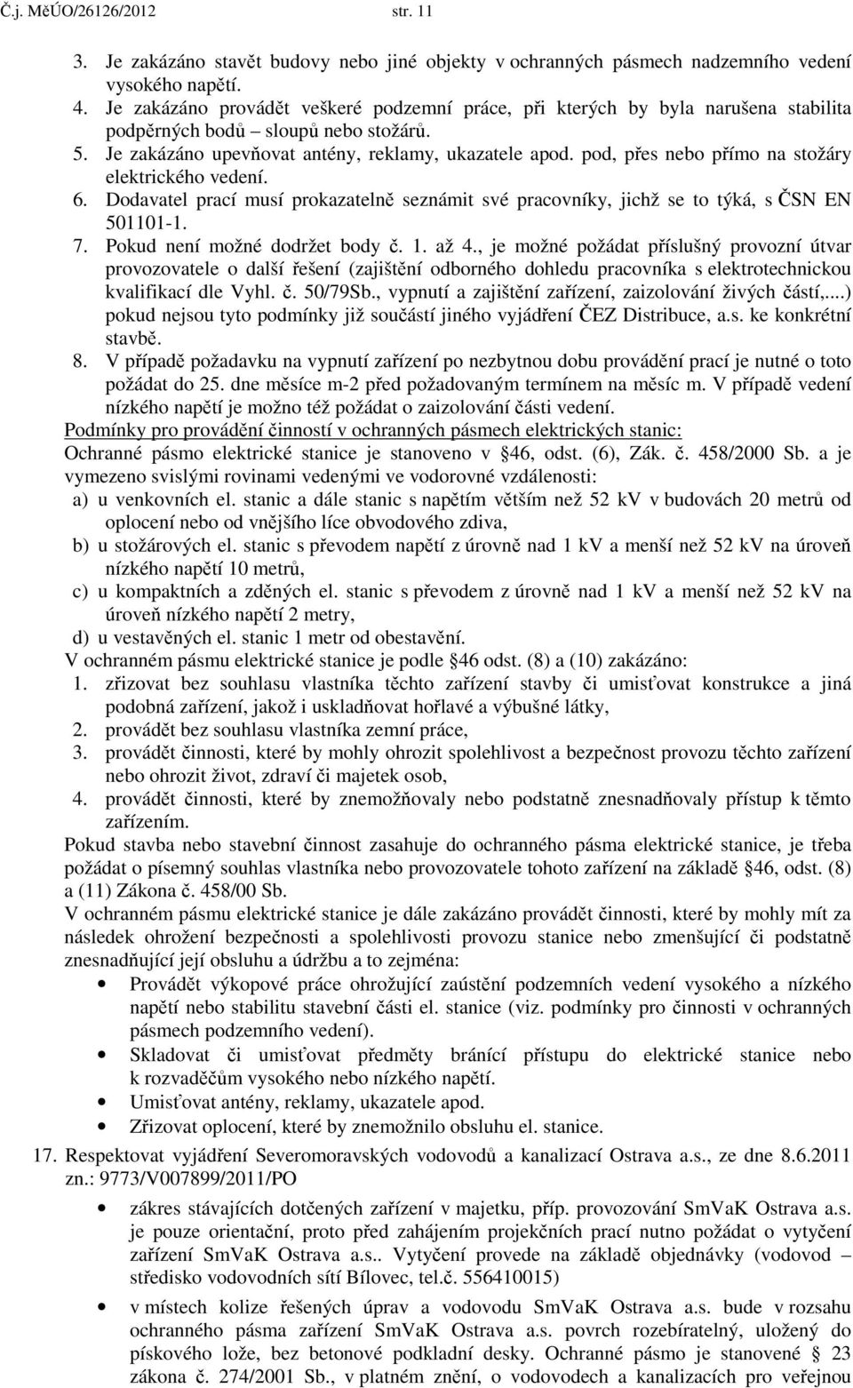 pod, přes nebo přímo na stožáry elektrického vedení. 6. Dodavatel prací musí prokazatelně seznámit své pracovníky, jichž se to týká, s ČSN EN 501101-1. 7. Pokud není možné dodržet body č. 1. až 4.