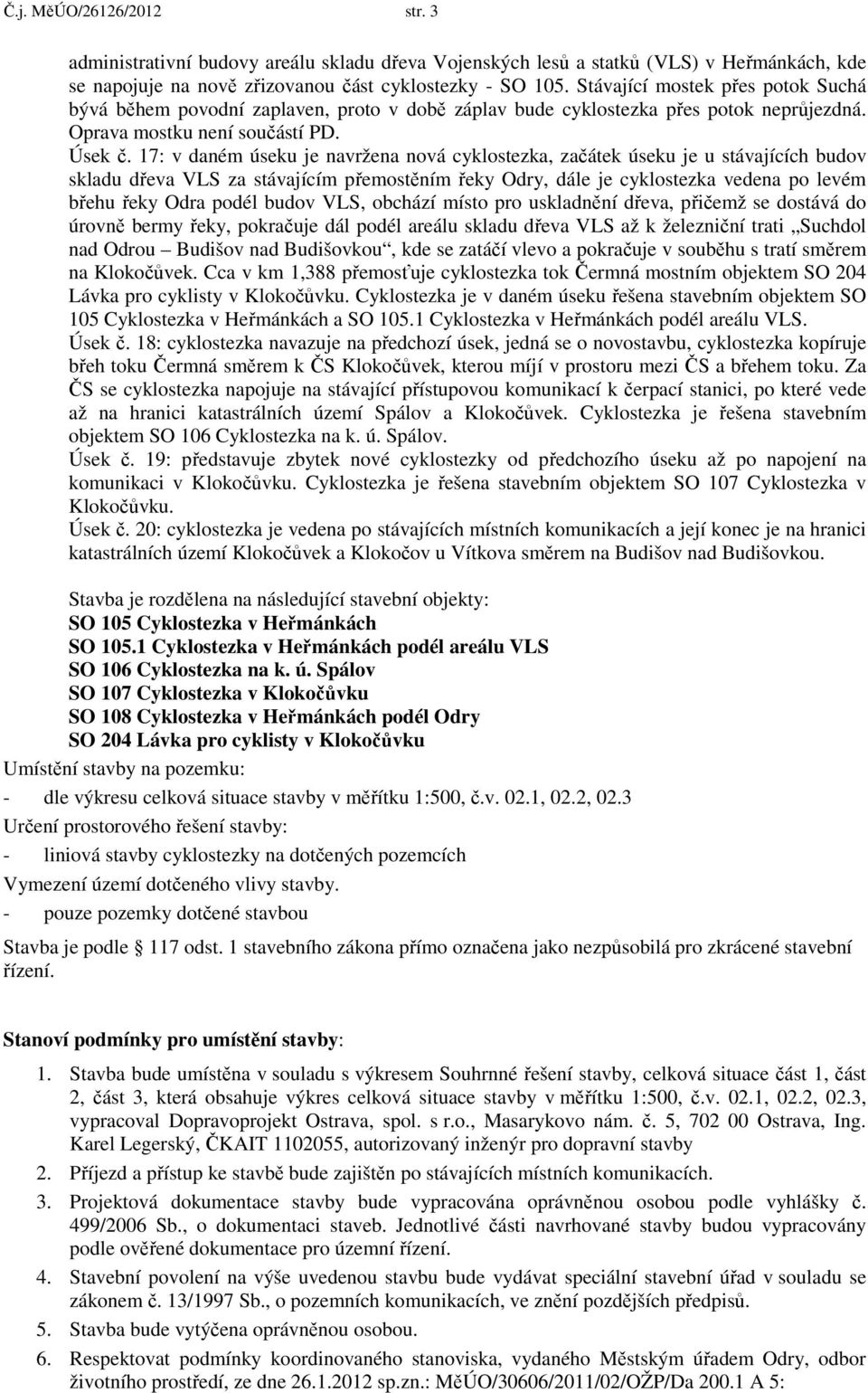 17: v daném úseku je navržena nová cyklostezka, začátek úseku je u stávajících budov skladu dřeva VLS za stávajícím přemostěním řeky Odry, dále je cyklostezka vedena po levém břehu řeky Odra podél