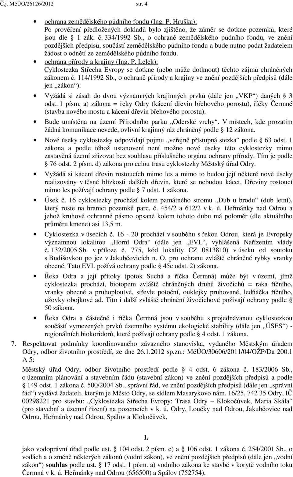 ochrana přírody a krajiny (Ing. P. Lelek): Cyklostezka Střecha Evropy se dotkne (nebo může dotknout) těchto zájmů chráněných zákonem č. 114/1992 Sb.