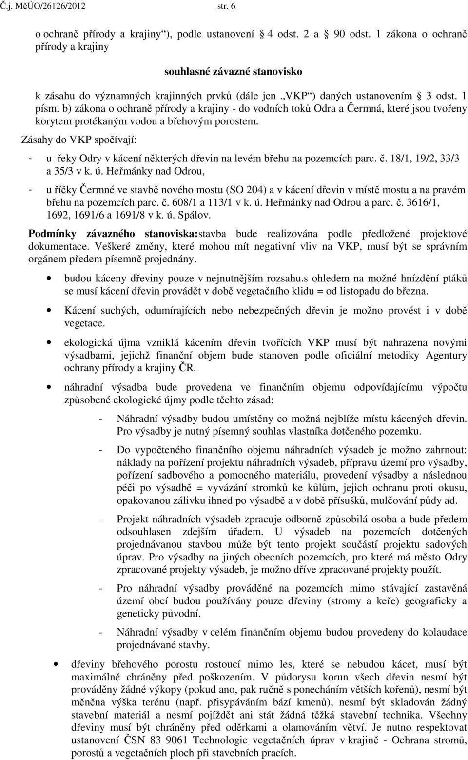 b) zákona o ochraně přírody a krajiny - do vodních toků Odra a Čermná, které jsou tvořeny korytem protékaným vodou a břehovým porostem.