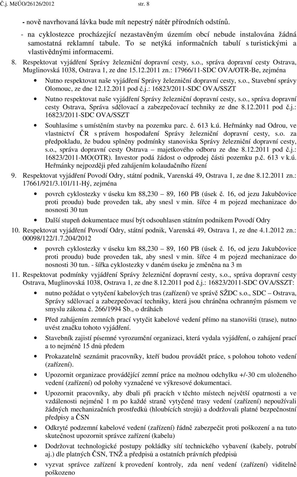 Respektovat vyjádření Správy železniční dopravní cesty, s.o., správa dopravní cesty Ostrava, Muglinovská 1038, Ostrava 1, ze dne 15.12.2011 zn.
