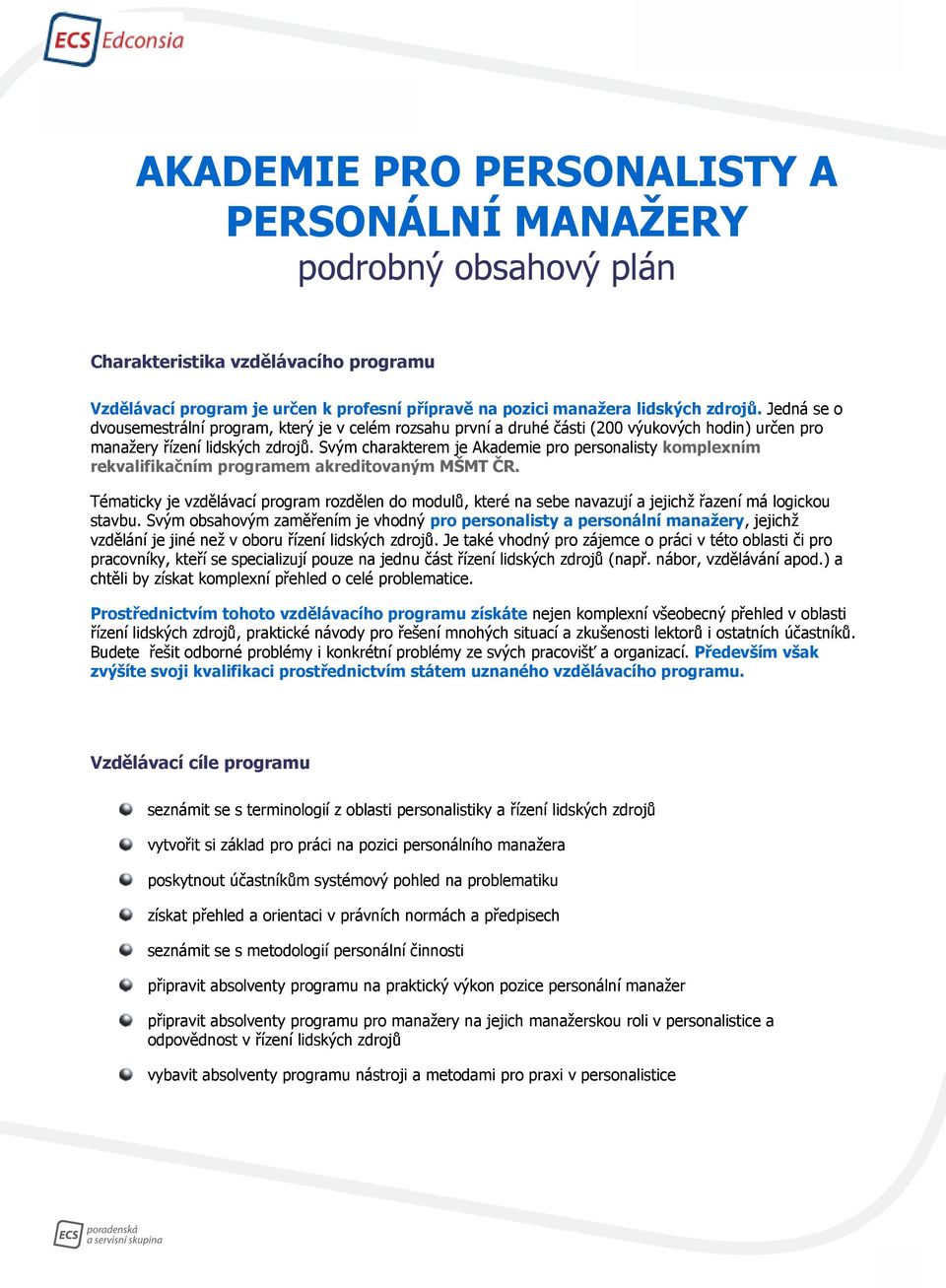Svým charakterem je Akademie pro personalisty komplexním rekvalifikačním programem akreditovaným MŠMT ČR.