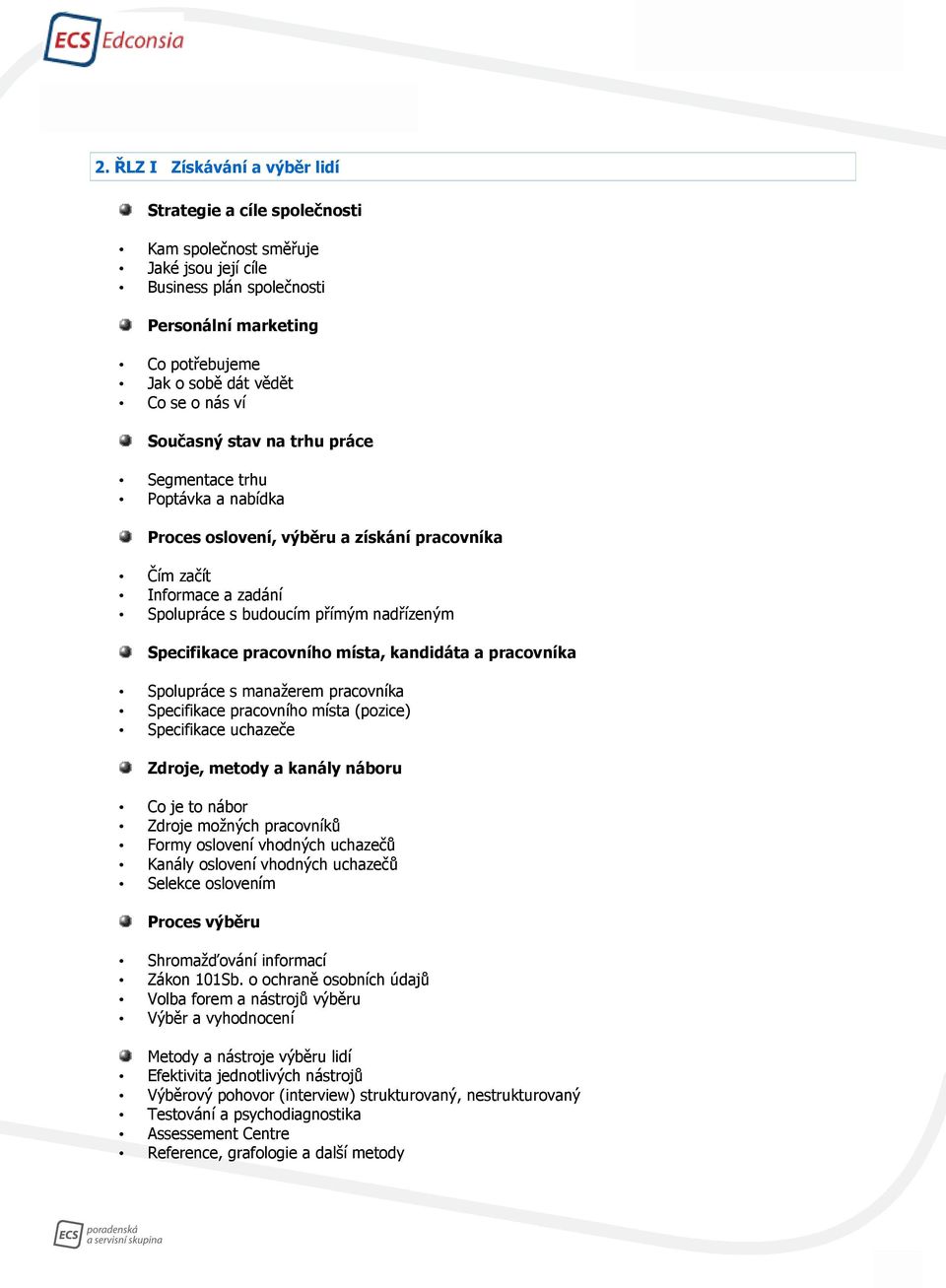 pracovního místa, kandidáta a pracovníka Spolupráce s manažerem pracovníka Specifikace pracovního místa (pozice) Specifikace uchazeče Zdroje, metody a kanály náboru Co je to nábor Zdroje možných