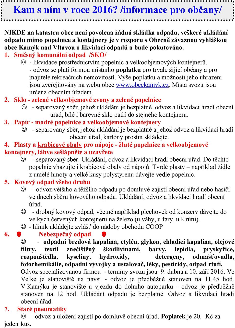 likvidaci odpadů a bude pokutováno. 1. Směsný komunální odpad /SKO/ - likvidace prostřednictvím popelnic a velkoobjemových kontejnerů.