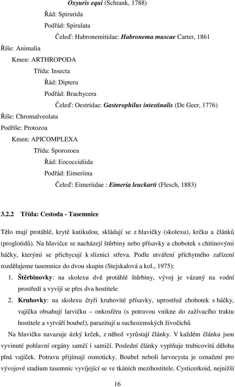 leuckarti (Flesch, 1883) 3.2.2 Třída: Cestoda - Tasemnice Tělo mají protáhlé, kryté kutikulou, skládají se z hlavičky (skolexu), krčku a článků (proglotidů).