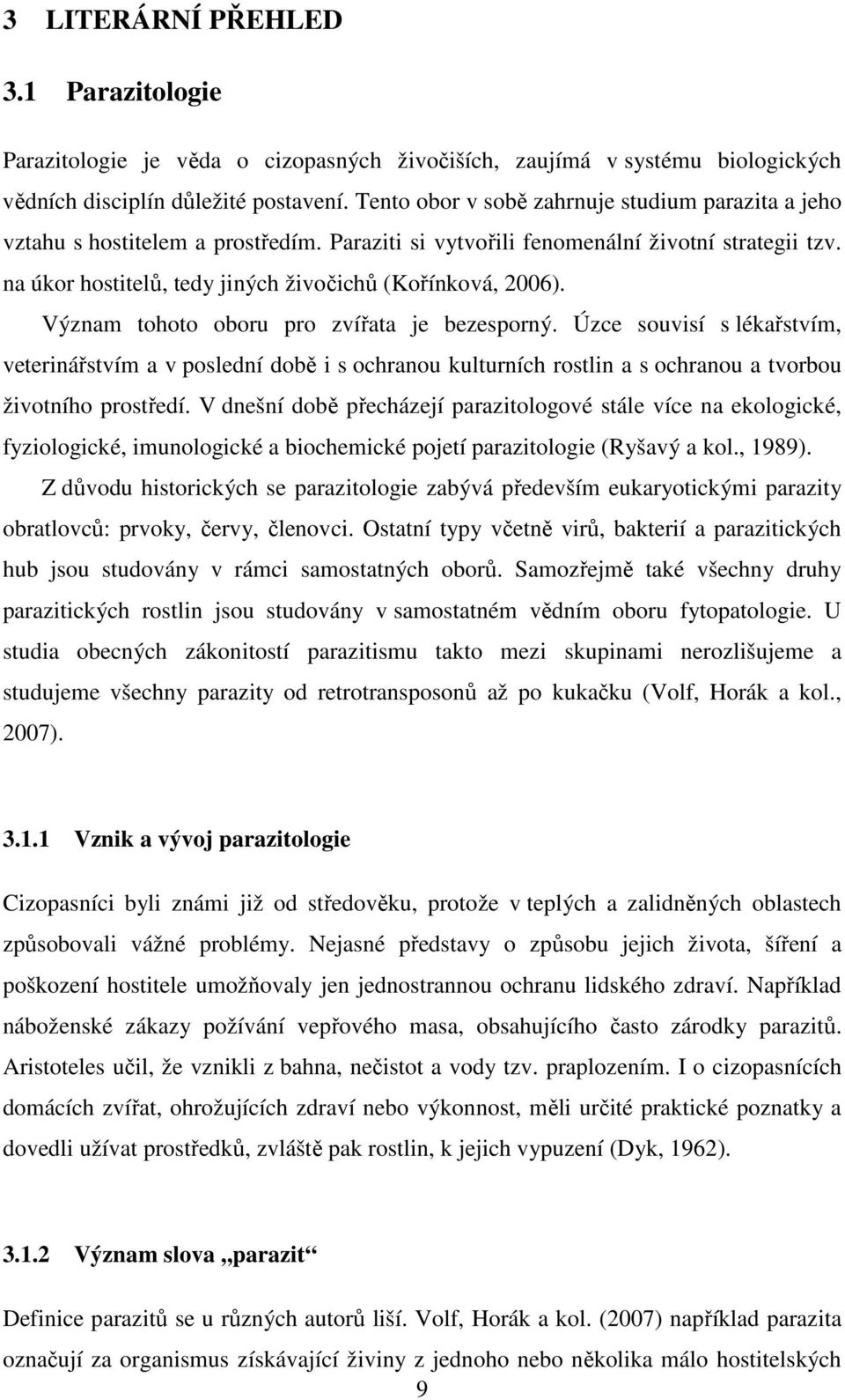 Význam tohoto oboru pro zvířata je bezesporný. Úzce souvisí s lékařstvím, veterinářstvím a v poslední době i s ochranou kulturních rostlin a s ochranou a tvorbou životního prostředí.