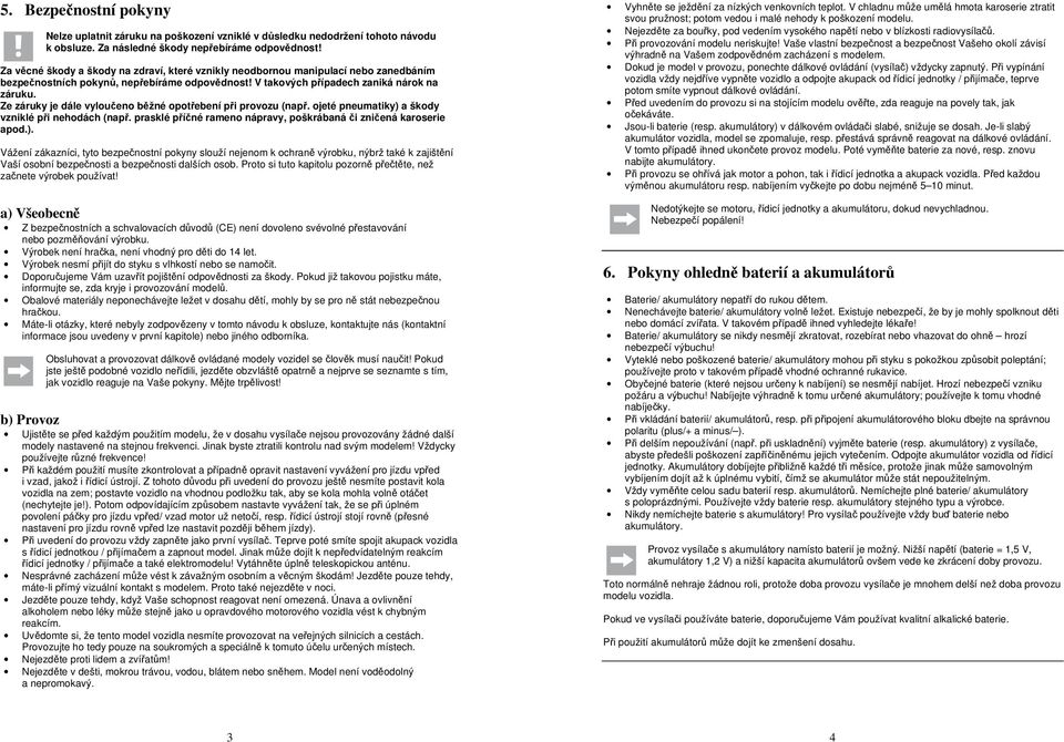Ze záruky je dále vyloučeno běžné opotřebení při provozu (např. ojeté pneumatiky) 
