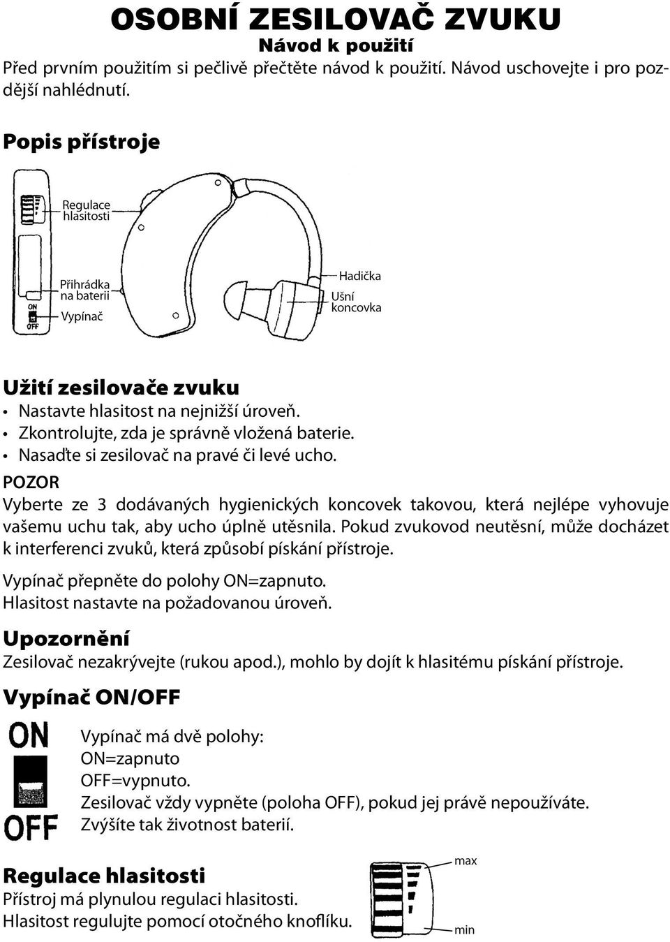 POZOR Vyberte ze 3 dodávaných hygienických koncovek takovou, která nejlépe vyhovuje vašemu uchu tak, aby ucho úplně utěsnila.