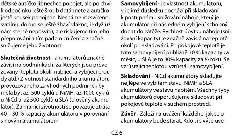 Skutečná životnost - akumulátorů značně závisí na podmínkách, za kterých jsou provozovány (teplota okolí, nabíjecí a vybíjecí proudy atd.