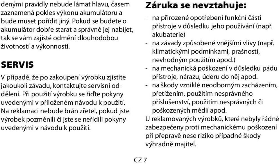 SERVIS V případě, že po zakoupení výrobku zjistíte jakoukoli závadu, kontaktujte servisní oddělení. Při použití výrobku se řiďte pokyny uvedenými v přiloženém návodu k použití.