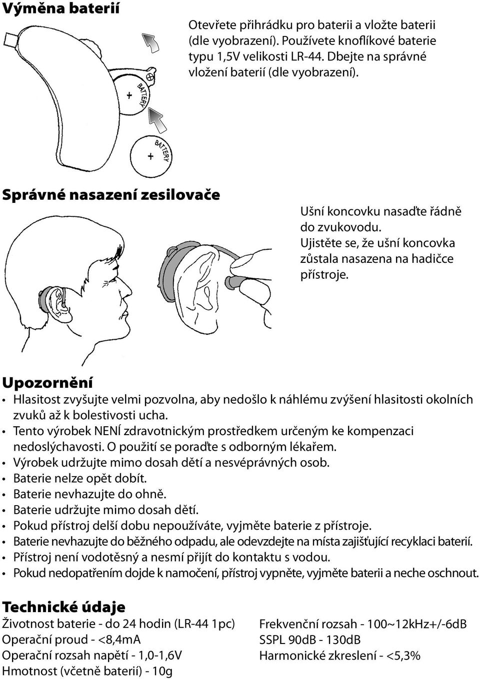 Upozornění Hlasitost zvyšujte velmi pozvolna, aby nedošlo k náhlému zvýšení hlasitosti okolních zvuků až k bolestivosti ucha.