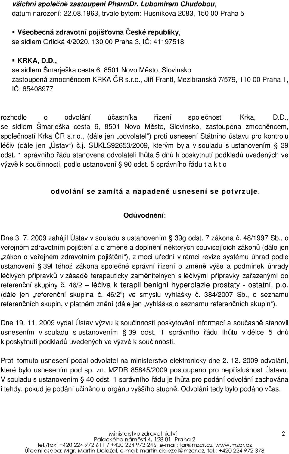 D., se sídlem Šmarješka cesta 6, 8501 Novo Město, Slovinsko zastoupená zmocněncem KRKA ČR s.r.o., Jiří Frantl, Mezibranská 7/579, 110 00 Praha 1, IČ: 65408977 rozhodlo o odvolání účastníka řízení společnosti Krka, D.