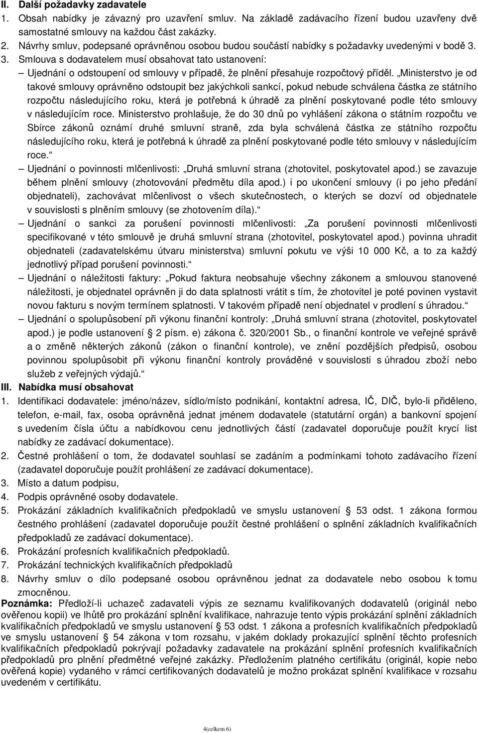 3. Smlouva s dodavatelem musí obsahovat tato ustanovení: Ujednání o odstoupení od smlouvy v případě, že plnění přesahuje rozpočtový příděl.