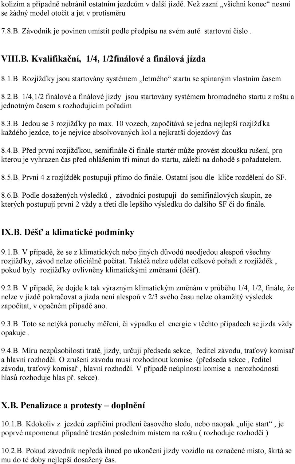 2.B. 1/4,1/2 finálové a finálové jízdy jsou startovány systémem hromadného startu z roštu a jednotným časem s rozhodujícím pořadím 8.3.B. Jedou se 3 rozjížďky po max.