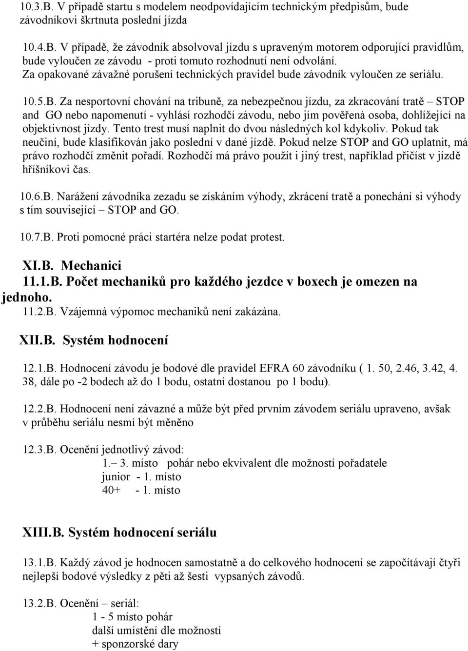 Za nesportovní chování na tribuně, za nebezpečnou jízdu, za zkracování tratě STOP and GO nebo napomenutí - vyhlásí rozhodčí závodu, nebo jím pověřená osoba, dohlížející na objektivnost jízdy.