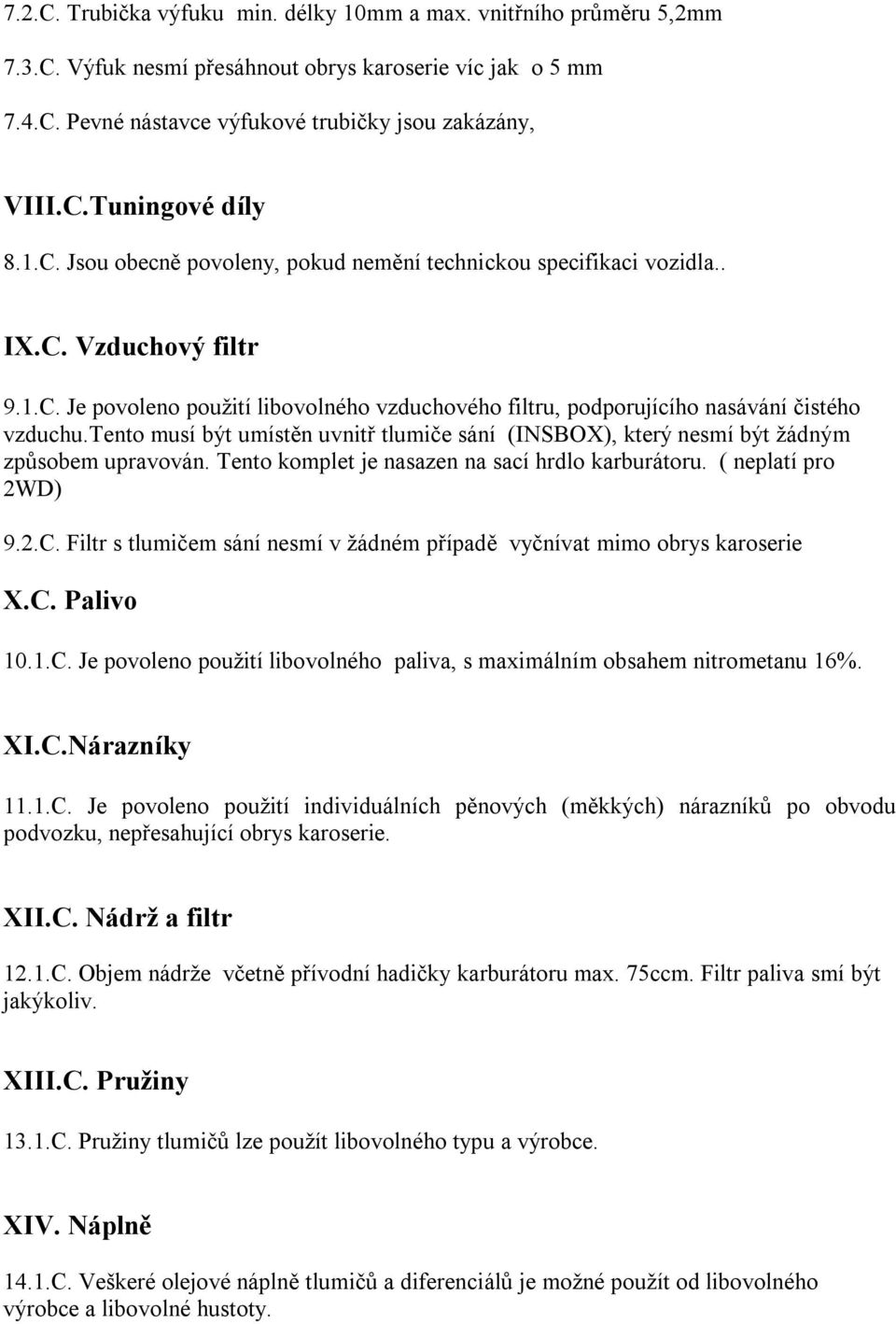 tento musí být umístěn uvnitř tlumiče sání (INSBOX), který nesmí být žádným způsobem upravován. Tento komplet je nasazen na sací hrdlo karburátoru. ( neplatí pro 2WD) 9.2.C.