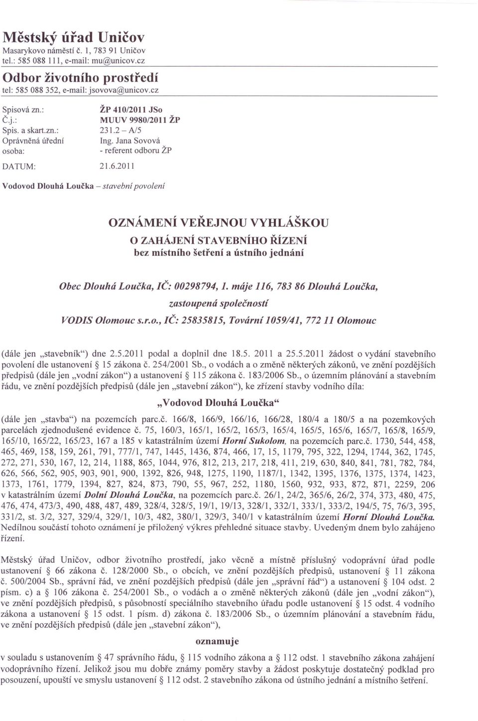 2011 Vodovod Dlouhá Loučka - stavebni povolení OZNÁMENÍ VEŘEJNOU VYHLÁŠKOU O ZAHÁJENÍ STAVEBNÍHO ŘÍZENÍ bez místního šetření a ústního jednání Obec Dlouhá Loučka, IČ: 00298794, 1.