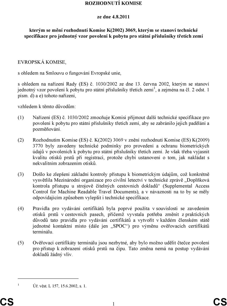 Smlouvu o fungování Evropské unie, s ohledem na nařízení Rady (ES) č. 1030/2002 ze dne 13.