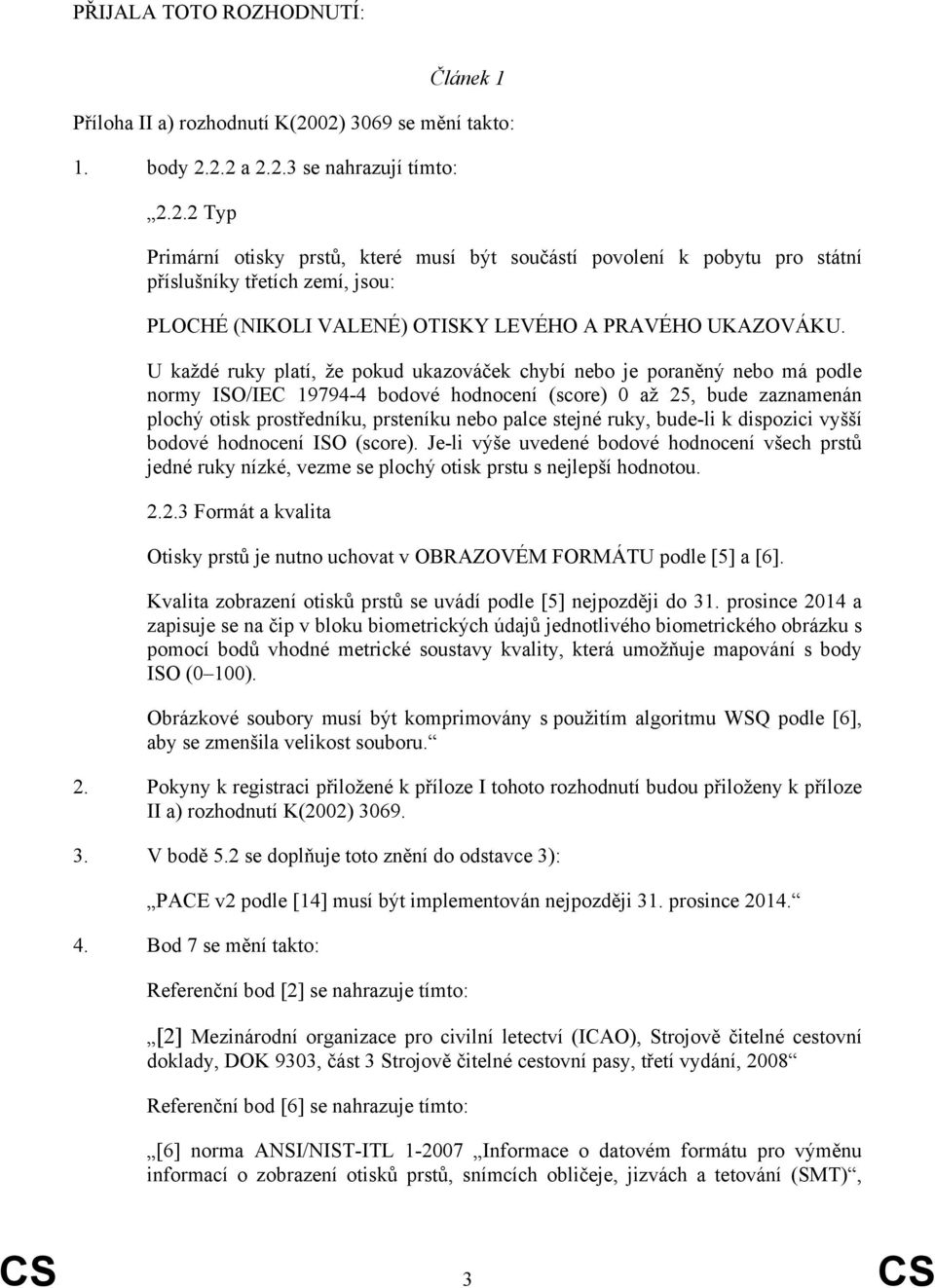 U každé ruky platí, že pokud ukazováček chybí nebo je poraněný nebo má podle normy ISO/IEC 19794-4 bodové hodnocení (score) 0 až 25, bude zaznamenán plochý otisk prostředníku, prsteníku nebo palce